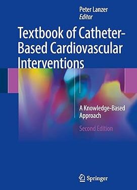 Textbook of Catheter-Based Cardiovascular Interventions: A Knowledge-Based Approach Second Edition 2018