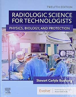 Radiologic Science for Technologists: Physics, Biology, and Protection 12th Edition