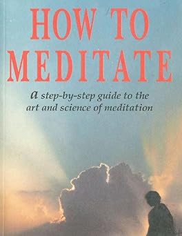 How To Meditate A Step-by-Step Guide to the Art and Science of Meditation: 99 pages Kindle Edition