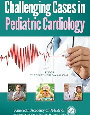 Challenging Cases in Pediatric Cardiology 1st Edition