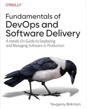 Fundamentals of DevOps and Software Delivery A Hands-On Guide to Deploying and Managing Software in Production 1st Edition