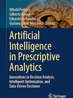 Artificial Intelligence in Prescriptive Analytics: Innovations in Decision Analysis, Intelligent Optimization, and Data-Driven Decisions (Intelligent Systems Reference Library Book 260) Kindle Edition