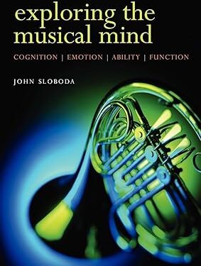 Exploring the Musical Mind Cognition, Emotion, Ability, Function 1st Edition