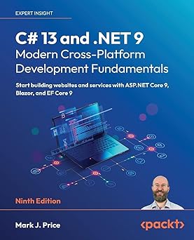C# 13 and .NET 9 – Modern Cross-Platform Development Fundamentals Start building websites and services with ASP.NET Core 9, Blazor, and EF Core 9 9th Edition
