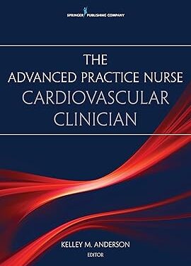 The Advanced Practice Nurse Cardiovascular Clinician First Edition