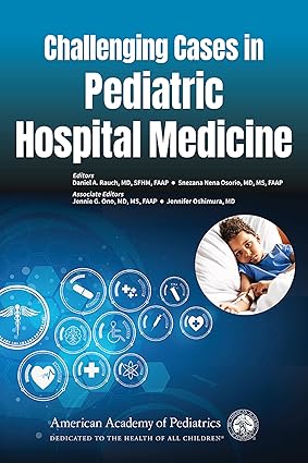 Challenging Cases in Pediatric Hospital Medicine 1st Edition