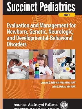 Succinct Pediatrics: Evaluation and Management for Newborn, Genetic, Neurologic, and Developmental-Behavioral Disorders 1st Edition