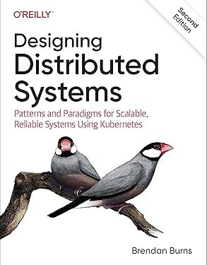 Designing Distributed Systems: Patterns and Paradigms for Scalable, Reliable Systems Using Kubernetes 2nd Edition