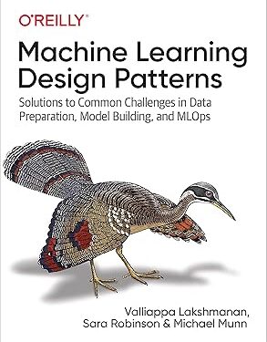Machine Learning Design Patterns Solutions to Common Challenges in Data Preparation, Model Building, and MLOps 1st Edition