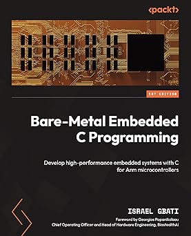 Bare-Metal Embedded C Programming Develop high-performance embedded systems with C for Arm microcontrollers