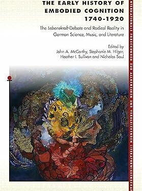The Early History of Embodied Cognition 1740-1920 (Internationale Forschungen Zur Allgemeinen Und Vergleichenden Literaturwissenschaft, 189) (English and German Edition)