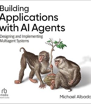Building Applications with AI Agents Designing and Implementing Multiagent Systems