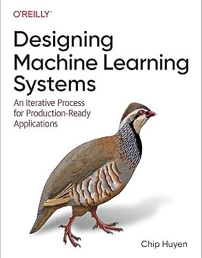 Designing Machine Learning Systems An Iterative Process for Production-Ready Applications 1st Edition