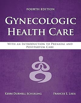 Gynecologic Health Care With an Introduction to Prenatal and Postpartum Care With an Introduction to Prenatal and Postpartum Care 4th Edition