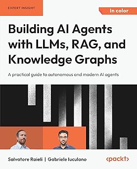 Building AI Agents with LLMs, RAG, and Knowledge Graphs A practical guide to autonomous and modern AI agents
